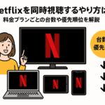 Netflixを同時視聴するやり方は？料金プランごとの台数や優先順位を解説