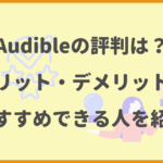 Audibleの評判は？メリット・デメリットやおすすめできる人を紹介