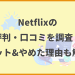 Netflixの評判・口コミを調査！メリット&やめた理由も解説！