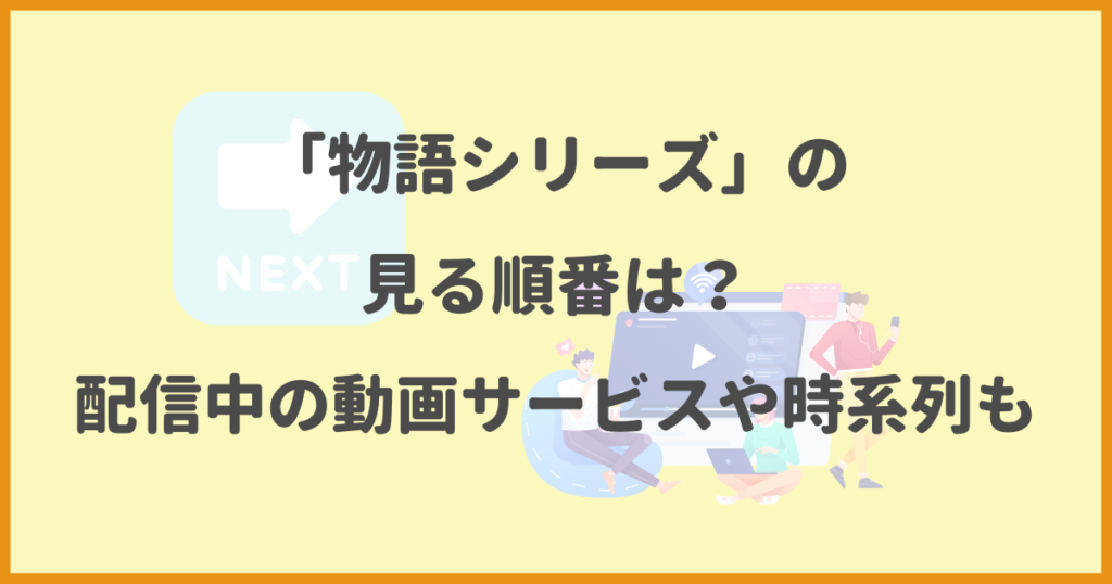 物語シリーズ,見る順番,動画サービス,時系列