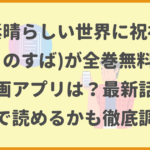 この素晴らしい世界に祝福を！(このすば)が全巻無料の漫画アプリは？最新話がどこで読めるかも徹底調査！