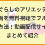 借りぐらしのアリエッティの動画を無料視聴でフルで見る方法！動画配信サイトをまとめて紹介