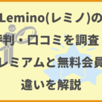 Lemino(レミノ)の評判・口コミを調査！プレミアムと無料会員の違いを解説