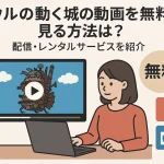 ハウルの動く城の動画を無料で見る方法は？配信・レンタルサービスを紹介