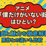 アニメ『僕だけがいない街』はひどい？理由と魅力を徹底解説！原作との違いも比較