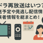 朝ドラ再放送はいつ？放送予定や見逃し配信情報、出演者情報を総まとめ！