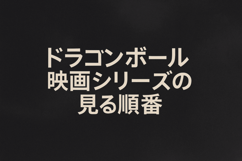 ドラゴンボール映画シリーズの見る順番