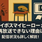 マイボスマイヒーローが再放送できない理由は？配信状況も詳しく解説！