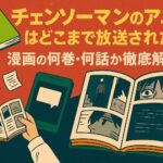チェンソーマンのアニメはどこまで放送された？漫画の何巻・何話か徹底解説！