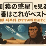 映画『猿の惑星』を見る順番はこれがベスト！公開順・時系列・おすすめ視聴法まとめ
