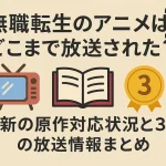 無職転生のアニメはどこまで放送された？最新の原作対応状況と3期の放送情報まとめ