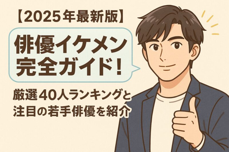【2025年最新版】俳優イケメン完全ガイド!厳選40人ランキングと注目の若手俳優を紹介 – ふくろうFM