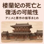 楼蘭妃の死亡と復活の可能性｜アニメと原作の描写まとめ