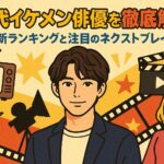 20代イケメン俳優を徹底解説！最新ランキングと注目のネクストブレイク