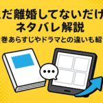『ただ離婚してないだけ』ネタバレ解説！全巻あらすじやドラマとの違いも紹介