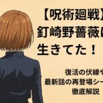 【呪術廻戦】釘崎野薔薇は生きてた！復活の伏線や最新話の再登場シーンまで徹底解説