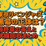東京リベンジャーズ黒幕の正体は？最終章の答えと伏線回収まとめ