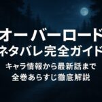 「オーバーロード」ネタバレ完全ガイド！キャラ情報から最新話まで全巻あらすじ徹底解説